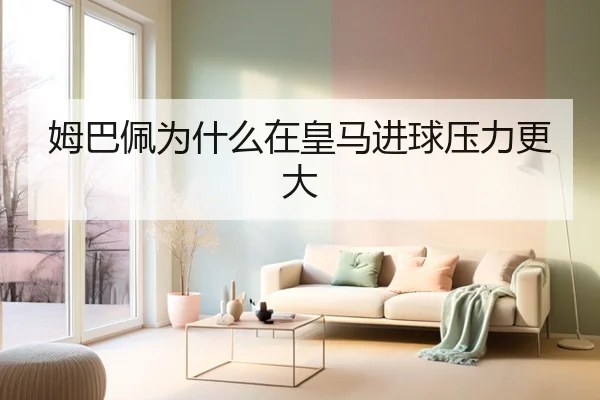 姆巴佩为什么在皇马进球压力更大